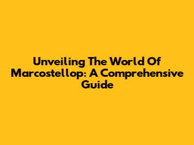 Unveiling The World Of Marcostellop: A Comprehensive Guide