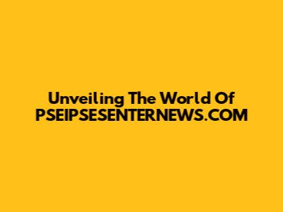 Unveiling The World Of PSEIPSESENTERNEWS.COM