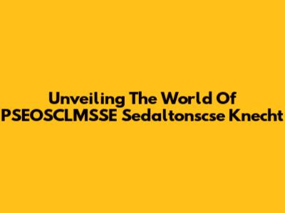 Unveiling The World Of PSEOSCLMSSE Sedaltonscse Knecht