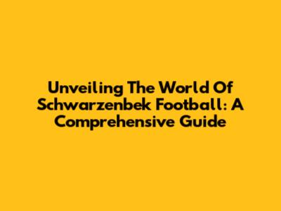 Unveiling The World Of Schwarzenbek Football: A Comprehensive Guide