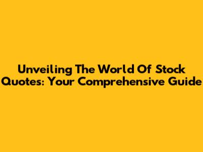 Unveiling The World Of Stock Quotes: Your Comprehensive Guide