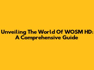 Unveiling The World Of WOSM HD: A Comprehensive Guide