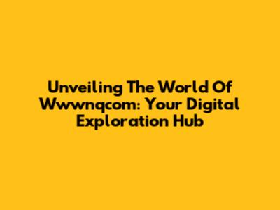Unveiling The World Of Wwwnqcom: Your Digital Exploration Hub