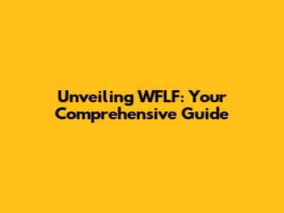 Unveiling WFLF: Your Comprehensive Guide