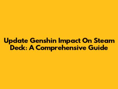 Update Genshin Impact On Steam Deck: A Comprehensive Guide
