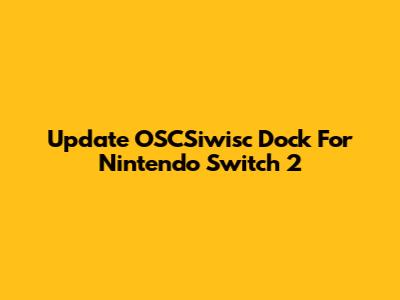 Update OSCSiwisc Dock For Nintendo Switch 2