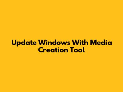 Update Windows With Media Creation Tool