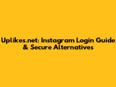 Uplikes.net: Instagram Login Guide & Secure Alternatives
