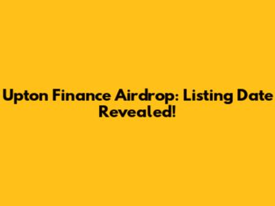 Upton Finance Airdrop: Listing Date Revealed!