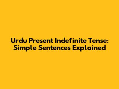 Urdu Present Indefinite Tense: Simple Sentences Explained