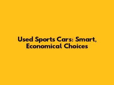 Used Sports Cars: Smart, Economical Choices