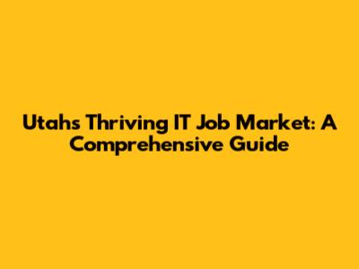 Utah's Thriving IT Job Market: A Comprehensive Guide