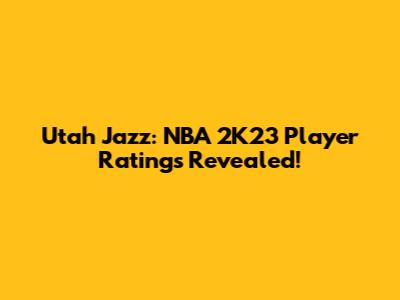 Utah Jazz: NBA 2K23 Player Ratings Revealed!