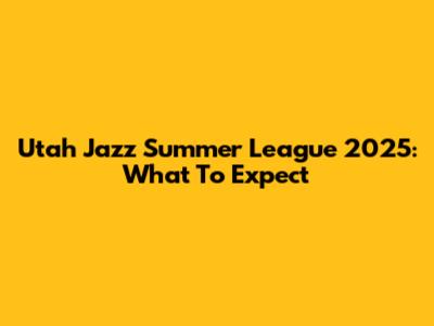 Utah Jazz Summer League 2025: What To Expect
