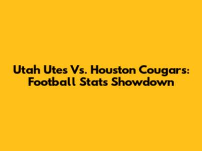 Utah Utes Vs. Houston Cougars: Football Stats Showdown
