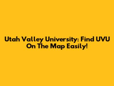 Utah Valley University: Find UVU On The Map Easily!