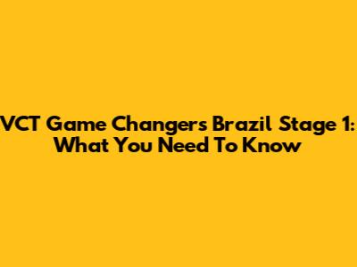VCT Game Changers Brazil Stage 1: What You Need To Know