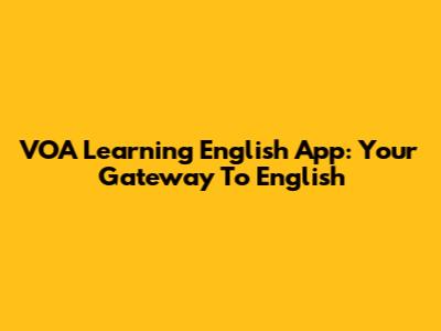 VOA Learning English App: Your Gateway To English