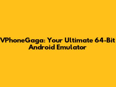 VPhoneGaga: Your Ultimate 64-Bit Android Emulator