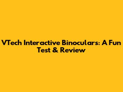 VTech Interactive Binoculars: A Fun Test & Review
