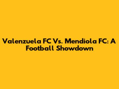 Valenzuela FC Vs. Mendiola FC: A Football Showdown