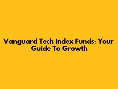 Vanguard Tech Index Funds: Your Guide To Growth