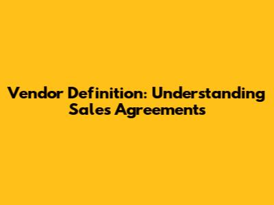 Vendor Definition: Understanding Sales Agreements