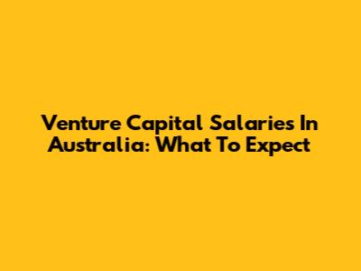 Venture Capital Salaries In Australia: What To Expect