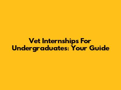 Vet Internships For Undergraduates: Your Guide