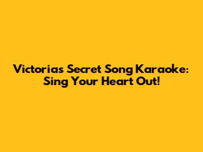 Victoria's Secret Song Karaoke: Sing Your Heart Out!