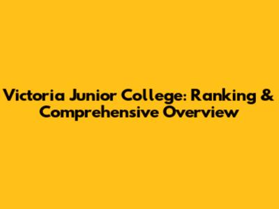Victoria Junior College: Ranking & Comprehensive Overview