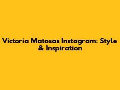 Victoria Matosa's Instagram: Style & Inspiration
