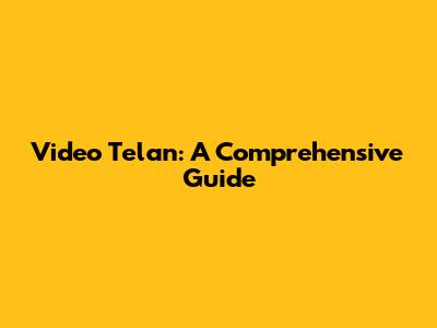 Video Telan: A Comprehensive Guide