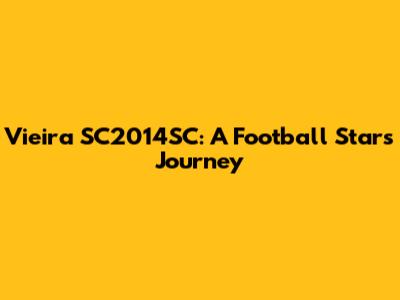 Vieira SC2014SC: A Football Star's Journey