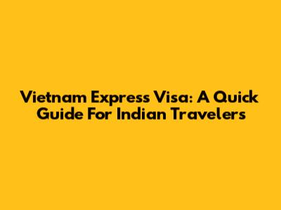 Vietnam Express Visa: A Quick Guide For Indian Travelers
