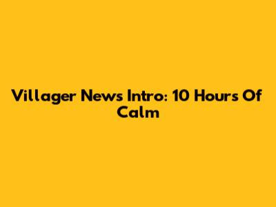 Villager News Intro: 10 Hours Of Calm