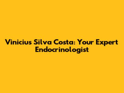 Vinicius Silva Costa: Your Expert Endocrinologist