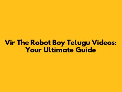 Vir The Robot Boy Telugu Videos: Your Ultimate Guide