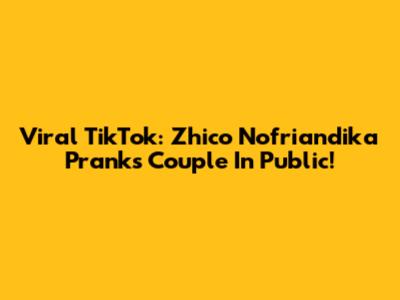 Viral TikTok: Zhico Nofriandika Pranks Couple In Public!