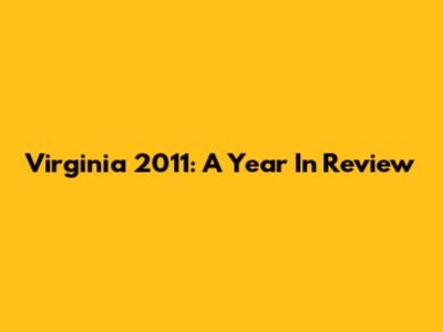 Virginia 2011: A Year In Review