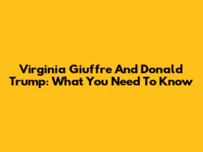 Virginia Giuffre And Donald Trump: What You Need To Know