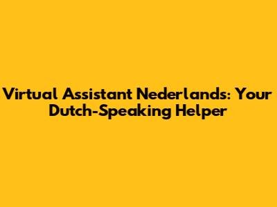 Virtual Assistant Nederlands: Your Dutch-Speaking Helper