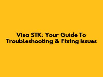 Visa STK: Your Guide To Troubleshooting & Fixing Issues