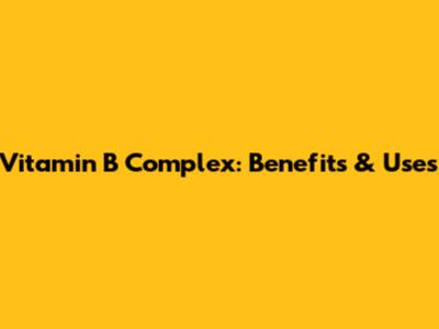 Vitamin B Complex: Benefits & Uses