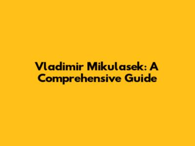 Vladimir Mikulasek: A Comprehensive Guide