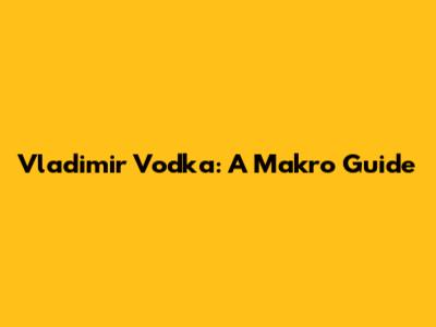 Vladimir Vodka: A Makro Guide