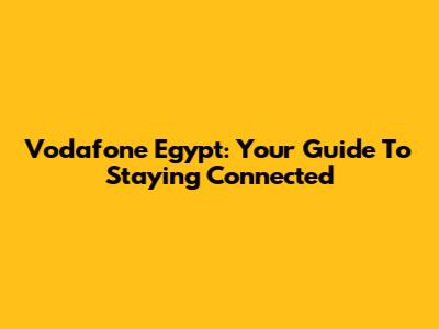 Vodafone Egypt: Your Guide To Staying Connected