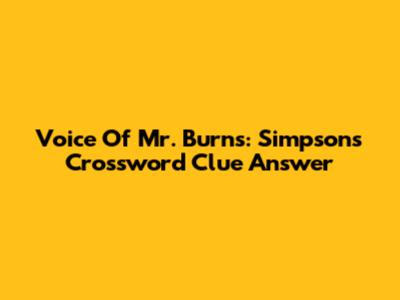 Voice Of Mr. Burns: Simpsons Crossword Clue Answer