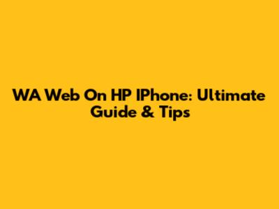 WA Web On HP IPhone: Ultimate Guide & Tips