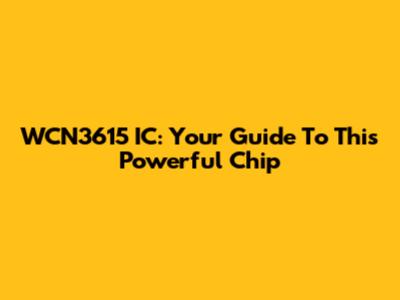 WCN3615 IC: Your Guide To This Powerful Chip